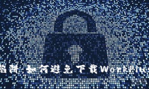 : 警惕炒股陷阱：如何避免下载WorkPlus被骗的风险