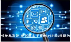 : 警惕炒股陷阱：如何避免下载WorkPlus被骗的风险