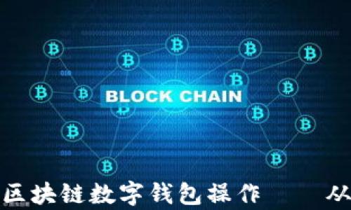 
全方位解析区块链数字钱包操作——从入门到精通