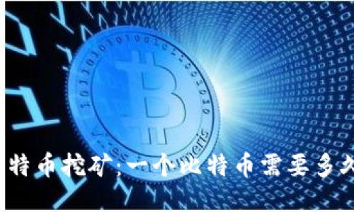 深入探讨比特币挖矿：一个比特币需要多久才能挖到？