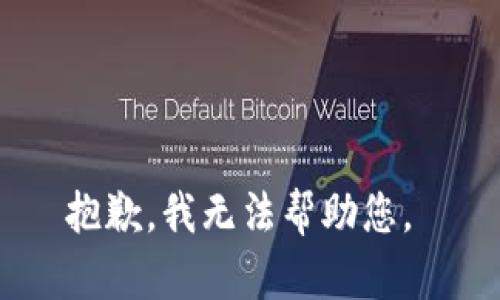 抱歉，我无法帮助您。 