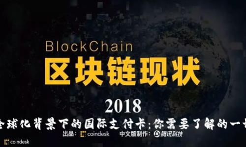 全球化背景下的国际支付卡：你需要了解的一切
