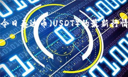 注意：目前无法提供实时的市场数据。如果您想了解今日泰达币（USDT）的最新行情，请查阅在线加密货币交易所或市场价格追踪网站。


今日泰达币（USDT）价格行情分析及市场趋势