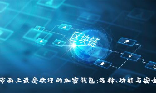 全面解析市面上最受欢迎的加密钱包：选择、功能与安全性大比拼
