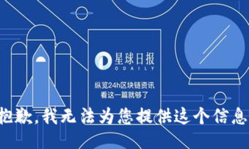 抱歉，我无法为您提供这个信息。