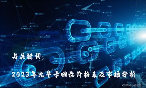 与关键词：

2023年九牛卡回收价格表及市场分析