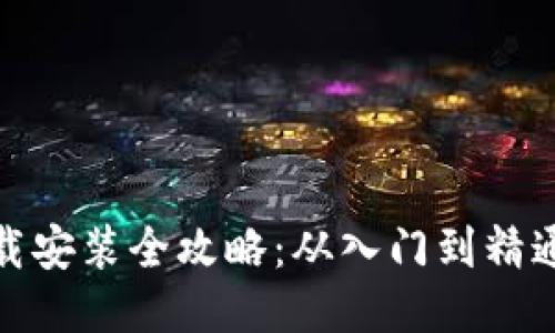 : 区块链下载安装全攻略：从入门到精通的详细指南