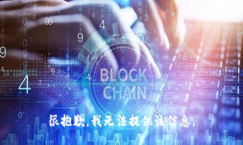 很抱歉，我无法提供该信息。