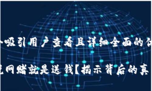 思考一个吸引用户查看且详细全面的优秀

为什么说网赌就是送钱？揭示背后的真相与陷阱
