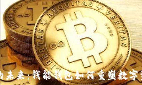  
虚拟货币交易的未来：钱能钱包如何重塑数字资产的交易方式