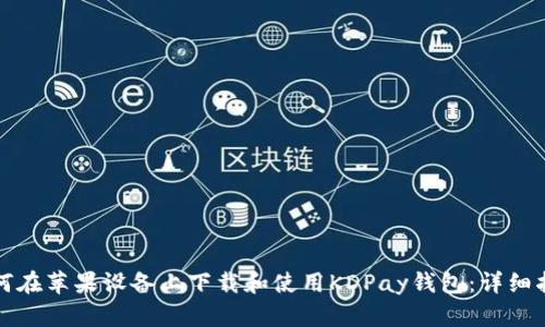 如何在苹果设备上下载和使用KDPay钱包：详细指南