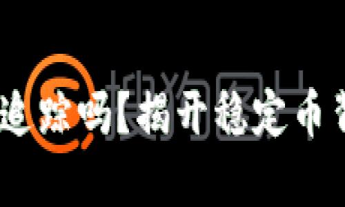 USDT究竟会被追踪吗？揭开稳定币背后的隐秘真相