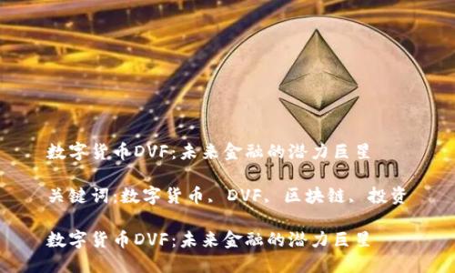 数字货币DVF：未来金融的潜力巨星

关键词：数字货币, DVF, 区块链, 投资

数字货币DVF：未来金融的潜力巨星