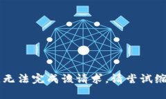 内容超出限额，无法完成该请求。请尝试缩短或