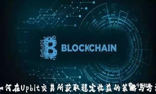 
如何在Upbit交易所获取稳定收益的策略与方法