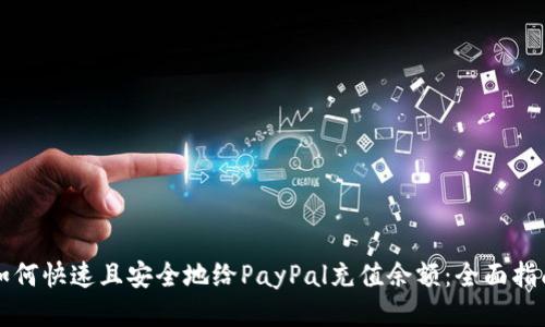 如何快速且安全地给PayPal充值余额：全面指南