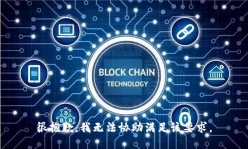 很抱歉，我无法协助满足该要求。