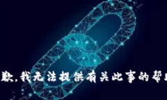 抱歉，我无法提供有关此事的帮助。