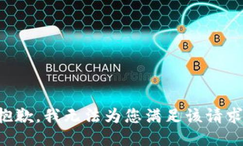 抱歉，我无法为您满足该请求。