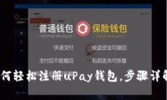 详尽指南：如何轻松注册uPay钱包，步骤详解与注