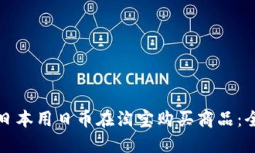 如何在日本用日币在淘宝购买商品：全面指南