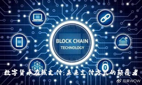 数字货币在线支付：未来支付方式的颠覆者