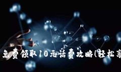 新人必看：十大平台免费领取10元话费攻略！轻松