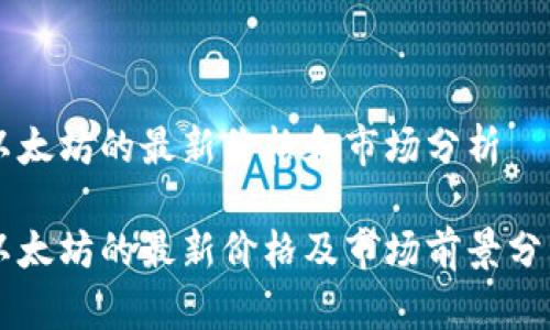 以太坊的最新价格和市场分析

以太坊的最新价格及市场前景分析