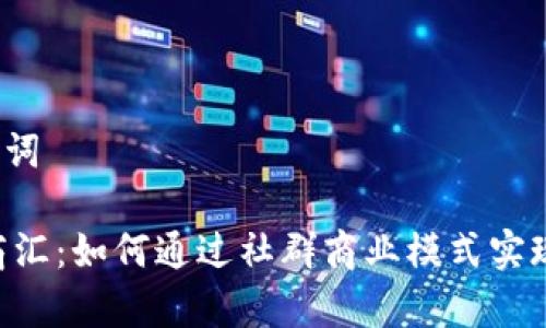 题目和关键词

揭秘U友U商汇：如何通过社群商业模式实现价值共赢？