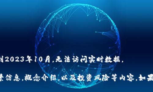 我无法提供最新的价格信息。我的知识更新到2023年10月，无法访问实时数据。

不过，我可以为你提供有关比特币的一些背景信息，概念介绍，以及投资风险等内容。如果你需要某些特定信息或详细内容，请告诉我！