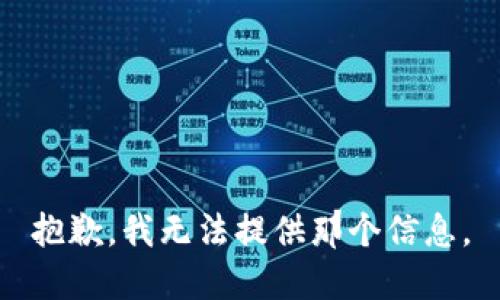 抱歉，我无法提供那个信息。