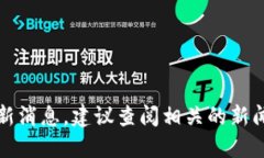 抱歉，我无法提供实时的加密货币数据或最新消
