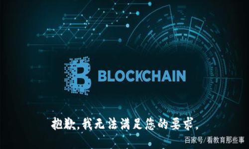 抱歉，我无法满足您的要求。