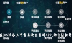 全面解析：如何在iOS设备上下载易欧交易所APP，