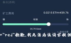 font color=＂red＂抱歉，我无法为该请求提供帮助。