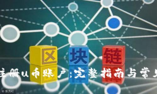 如何顺利注册u币账户：完整指南与常见问题解答