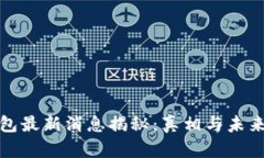 : 库神钱包最新消息揭秘：真相与未来趋势分析