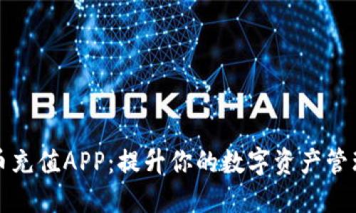 虚拟币充值APP：提升你的数字资产管理体验