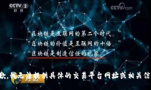 抱歉，我无法提供具体的交易平台网址或相关信息。