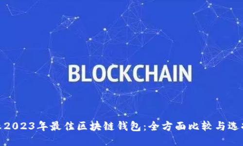 : 揭示2023年最佳区块链钱包：全方面比较与选择建议