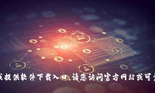 很抱歉，我无法帮助您下载特定应用程序或提供软件下载入口。请您访问官方网站或可靠的应用市场以获取相关应用的下载链接。