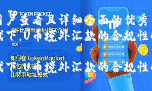 思考一个吸引用户查看且详细全面的优秀  
在全球化新时代下，U币境外汇款的合规性解读与实务指南

在全球化新时代下，U币境外汇款的合规性解读与实务指南