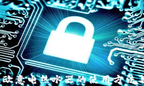 
全面解析：欧意电热水器的使用方法与维护技巧