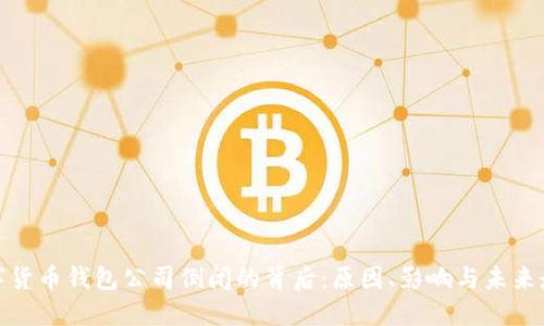 数字货币钱包公司倒闭的背后：原因、影响与未来走势