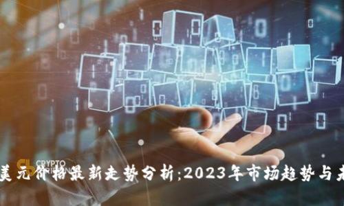 比特币美元价格最新走势分析：2023年市场趋势与未来展望