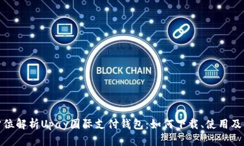全方位解析Upay国际支付钱包：如何下载、使用及优势