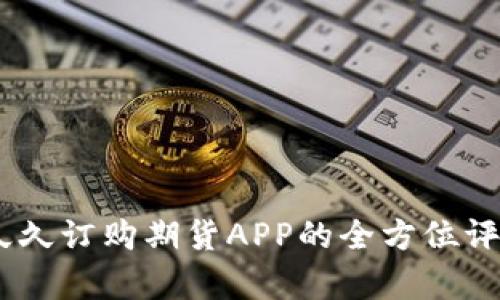 : 探索未来：久久订购期货APP的全方位评析与使用指南