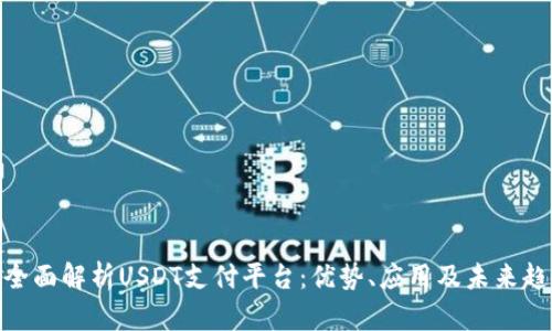 : 全面解析USDT支付平台：优势、应用及未来趋势