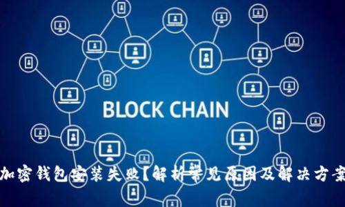 加密钱包安装失败？解析常见原因及解决方案