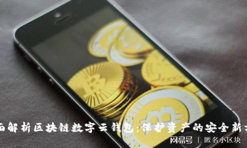 全面解析区块链数字云钱包：保护资产的安全新方式